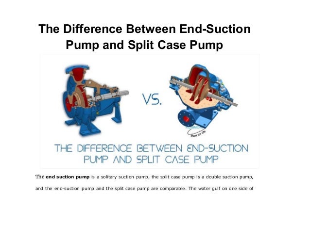 The Difference Between End-Suction
Pump and Split Case Pump
The end suction pump is a solitary suction pump, the split case pump is a double suction pump,
and the end-suction pump and the split case pump are comparable. The water gulf on one side of
 
