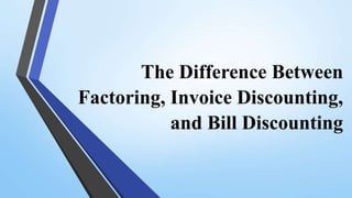 The Difference Between
Factoring, Invoice Discounting,
and Bill Discounting
 