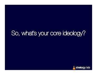 So, what’s your core ideology?

 