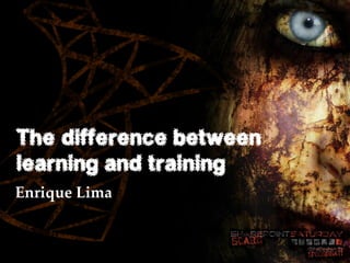 The difference between
learning and training
Enrique Lima
 