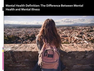 Mental Health Definition:The Difference Between Mental
Health and Mental Illness
 