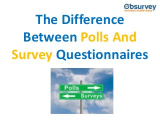 The Difference
Between Polls And
Survey Questionnaires
 