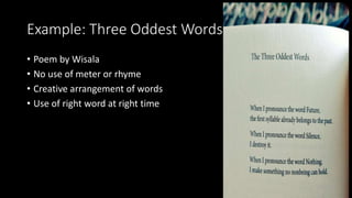 Example: Three Oddest Words
• Poem by Wisala
• No use of meter or rhyme
• Creative arrangement of words
• Use of right word at right time
 