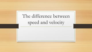 The difference between
speed and velocity
 