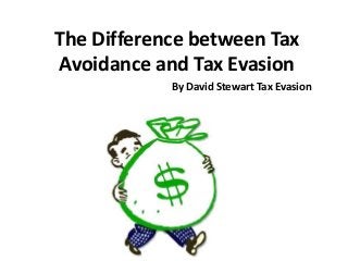 The Difference between Tax
Avoidance and Tax Evasion
By David Stewart Tax Evasion
 