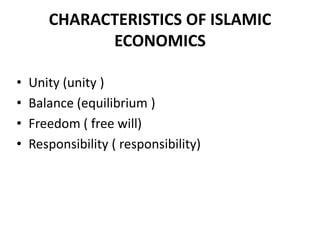 CHARACTERISTICS OF ISLAMIC
ECONOMICS
• Unity (unity )
• Balance (equilibrium )
• Freedom ( free will)
• Responsibility ( responsibility)
 