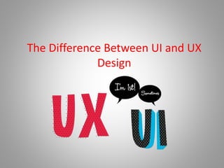 The Difference Between UI and UX
Design
 