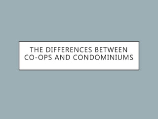 THE DIFFERENCES BETWEEN
CO-OPS AND CONDOMINIUMS
 