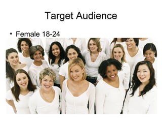 Target Audience
• Female 18-24
 