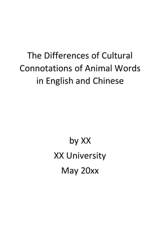 The Differences of Cultural
Connotations of Animal Words
in English and Chinese
by XX
XX University
May 20xx
 
