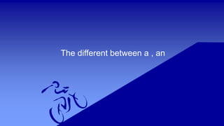 The different between a , an
 