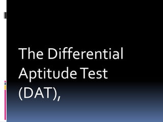 The Differential
AptitudeTest
(DAT),
 