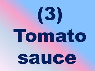 (3)Tomato sauce <br />
