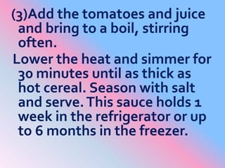 (3)Add the tomatoes and juice and bring to a boil, stirring often.<br /> Lower the heat and simmer for 30 minutes until as...
