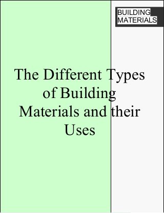 BUILDING
MATERIALS
The Different Types
of Building
Materials and their
Uses
 