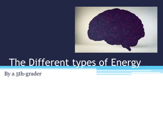 The Different types of Energy
By a 5th-grader
 