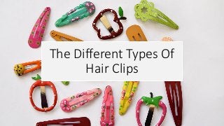The Different Types Of
Hair Clips
 