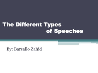 The Different Types
               of Speeches


 By: Barsallo Zahid
 