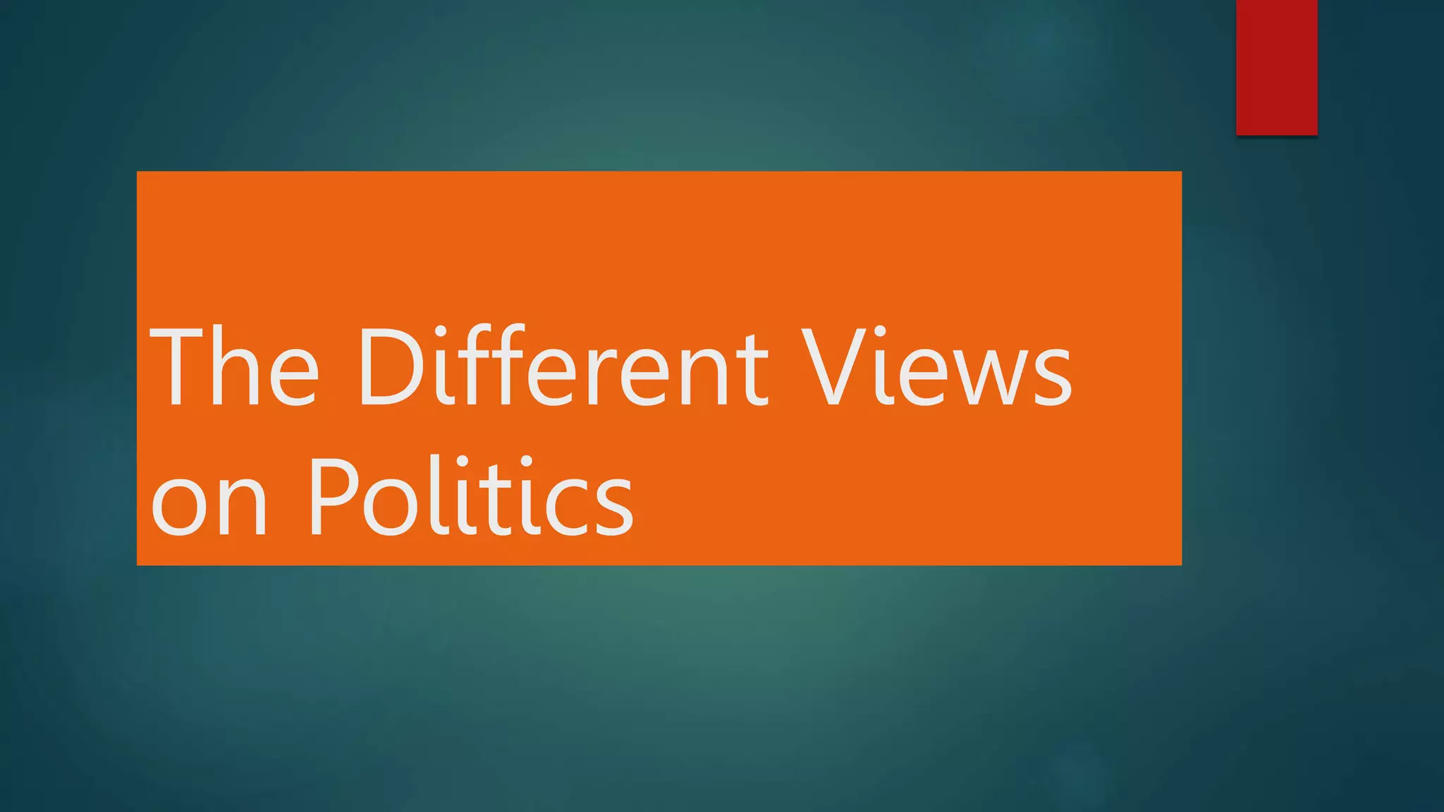The Different Views
on Politics