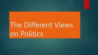 The Different Views
on Politics
 