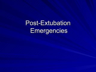 Post-Extubation
 Emergencies
 