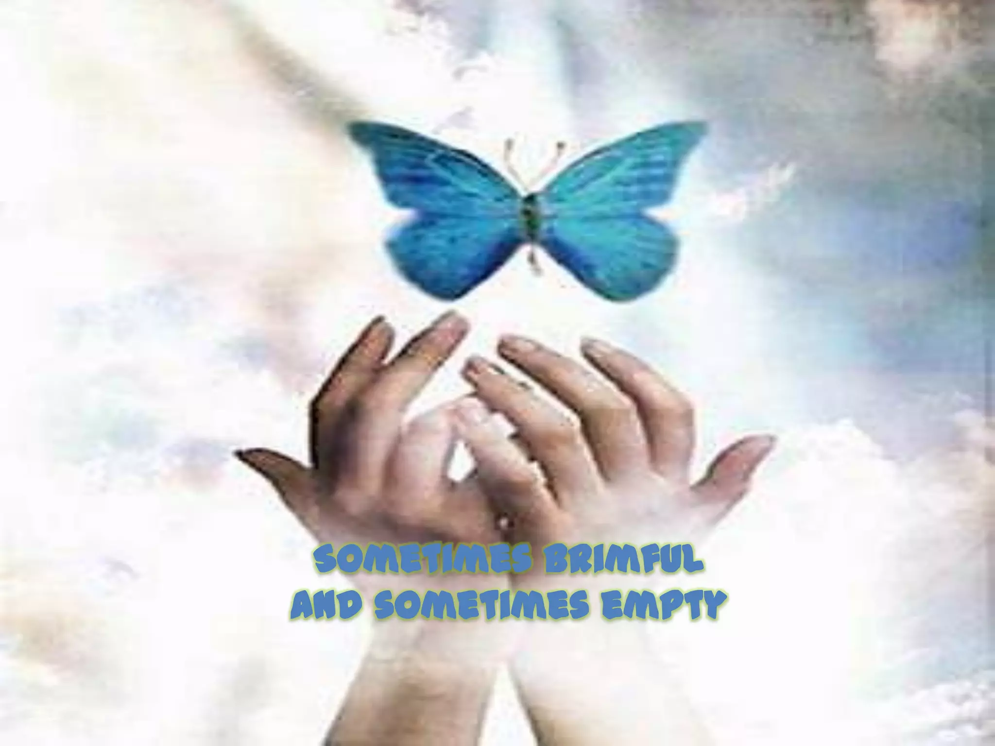 Sometimes brimfuland sometimes empty