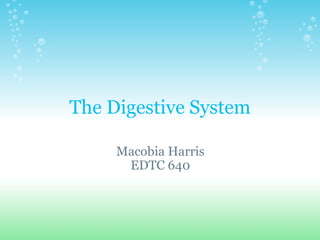 The Digestive System Macobia Harris EDTC 640 
