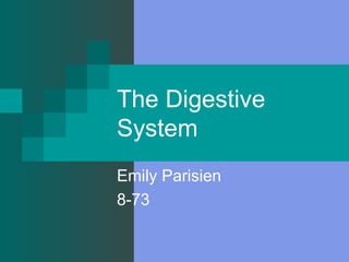 The Digestive System Emily Parisien 8-73 