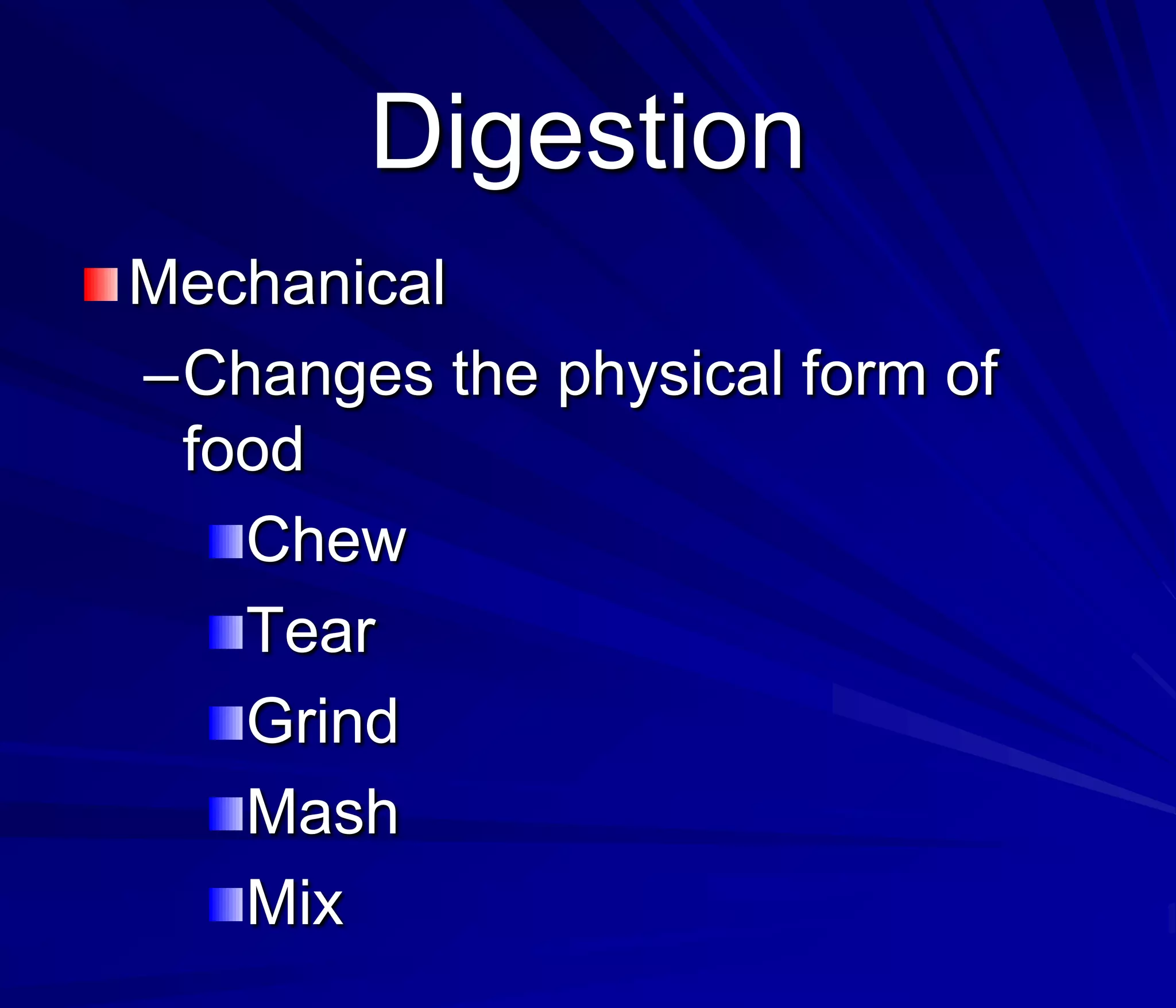 Digestion
Mechanical
–Changes the physical form of
 food
   Chew
   Tear
   Grind
   Mash
   Mix
 