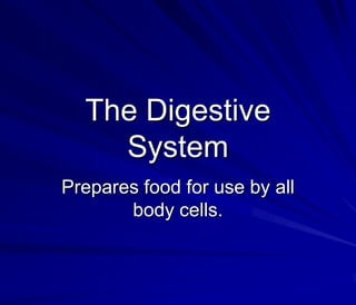 The Digestive
    System
Prepares food for use by all
       body cells.
 