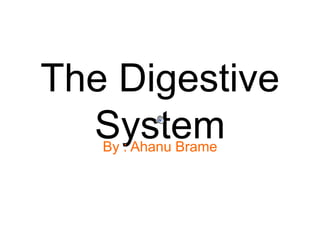 The Digestive
  System
   By : Ahanu Brame
 