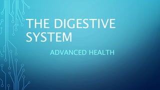 THE DIGESTIVE
SYSTEM
ADVANCED HEALTH
 