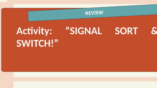 REVIEW
Activity: “SIGNAL SORT &
SWITCH!”
 