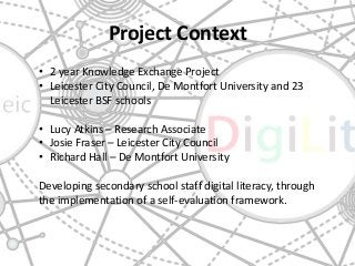 Project Context 
• 2 year Knowledge Exchange Project 
• Leicester City Council, De Montfort University and 23 
Leicester B...