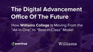 The Digital Advancement
Office Of The Future
How Williams College Is Moving From the
“All-in-One” to “Best-in-Class” Model
 