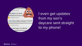 I even get updates
from my son’s
daycare sent straight
to my phone!
 