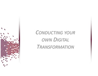 CONDUCTING YOUR
OWN DIGITAL
TRANSFORMATION

 