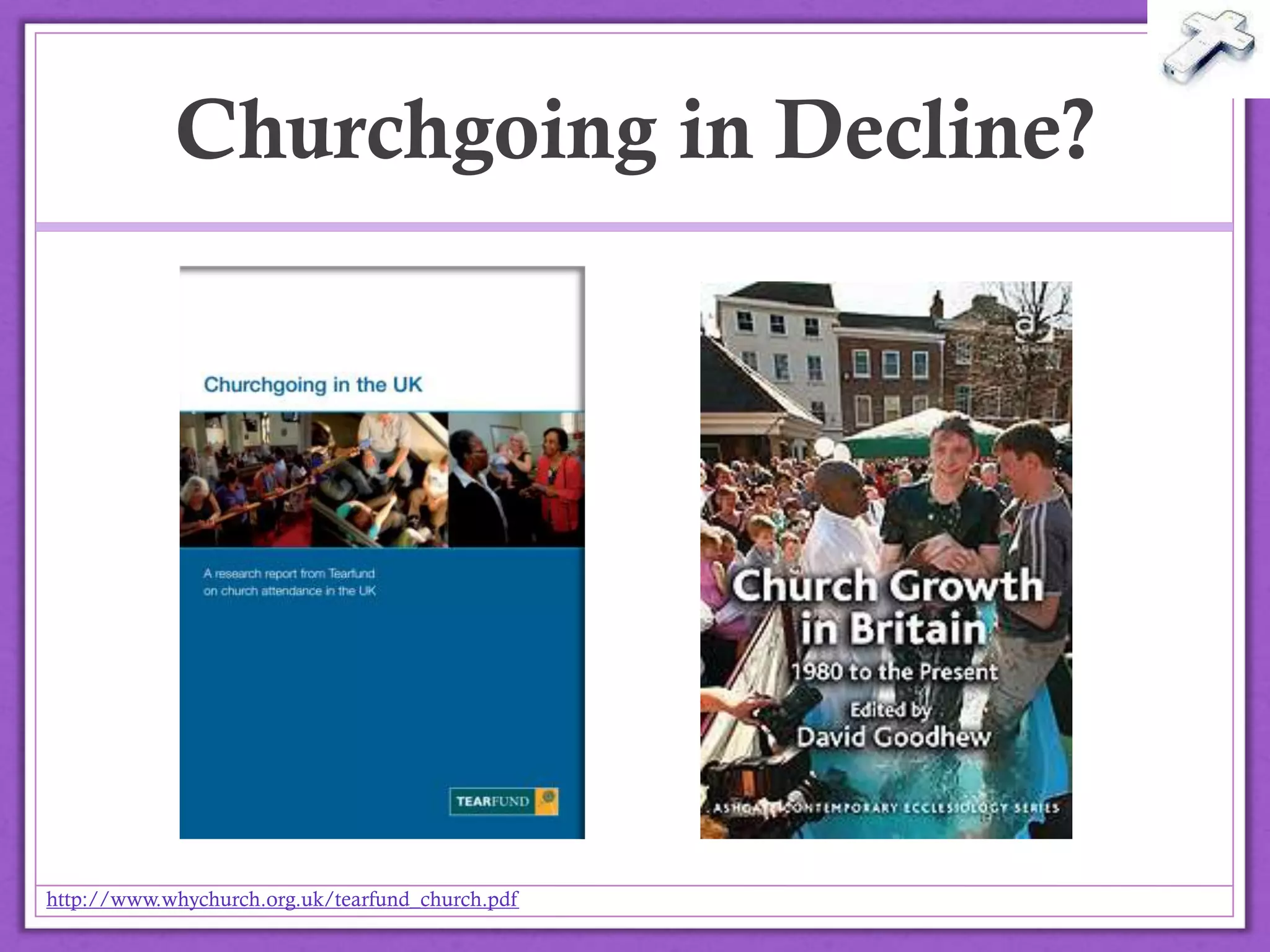 Churchgoing in
Decline?
http://www.whychurch.org.uk/tearfund_church.pdf@drbexl
 