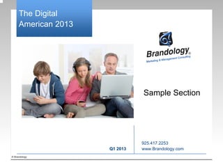 The Digital
     American 2013




                               Sample Section




                               925.417.2253
                     Q1 2013   www.Brandology.com
© Brandology
 