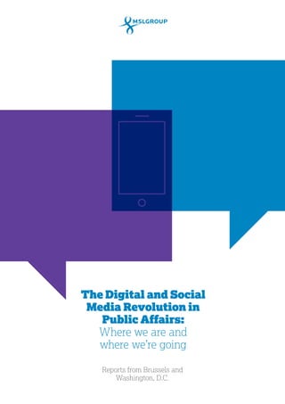 The Digital and Social
Media Revolution in
Public Affairs:
Where we are and
where we’re going
Reports from Brussels and
Washington, D.C.
 