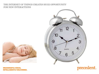 THE INTERNET OF THINGS CREATES HUGE OPPORTUNITY
FOR NEW INTERACTIONS

 