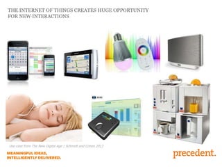 THE INTERNET OF THINGS CREATES HUGE OPPORTUNITY
FOR NEW INTERACTIONS

Use case from The New Digital Age | Schmidt and Cohen 2013

 