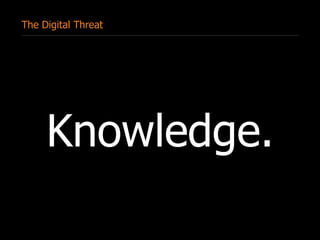 The Digital Threat

Knowledge.

 