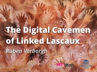 The Digital Cavemen 
of Linked Lascaux
Ruben Verborgh
 