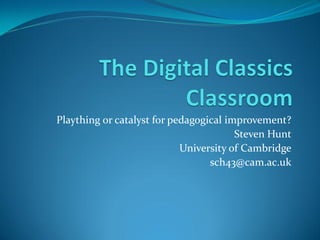 Plaything or catalyst for pedagogical improvement?
Steven Hunt
University of Cambridge
sch43@cam.ac.uk

 