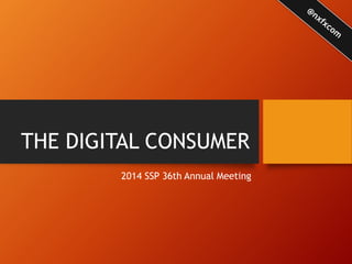 THE DIGITAL CONSUMER
2014 SSP 36th Annual Meeting
 