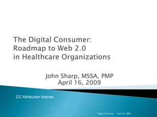 John Sharp, MSSA, PMP
                     April 16, 2009

CC Attribution license



                                 Digital Consumer   April 16, 2009
 