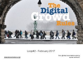 Loop#2 - February 2017
weareinnovation.org
Our global innovation story,
as we write it.
Crowd
Digital
The
Rules
 