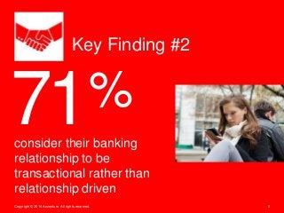 71%
5Copyright © 2014 Accenture All rights reserved.
Key Finding #2
consider their banking
relationship to be
transactiona...