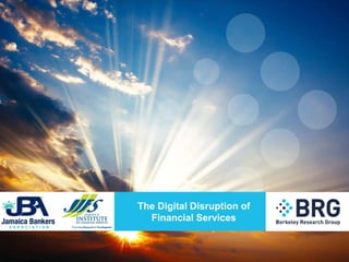 The Digital Disruption of
Financial Services
 